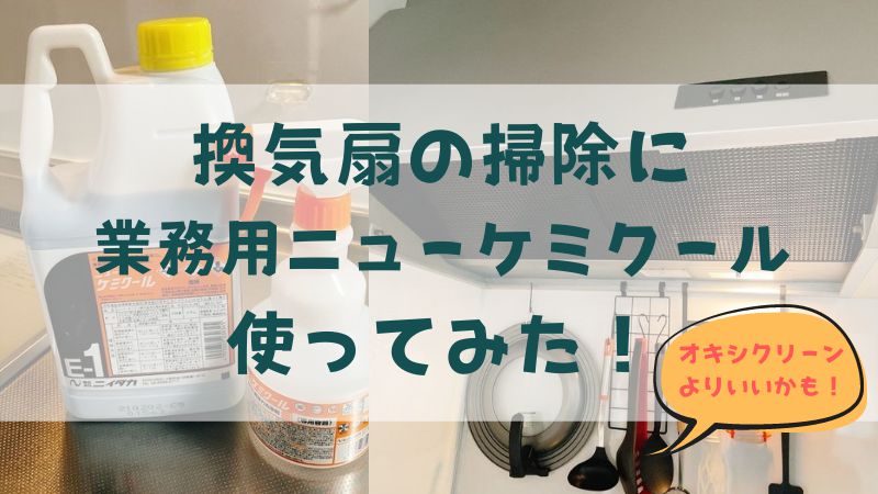 換気扇掃除に業務用アルカリ洗剤ニューケミクール使ってみた！油汚れの効果を口コミ～使い方や危険性は？